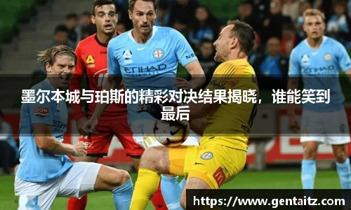 墨尔本城与珀斯的精彩对决结果揭晓，谁能笑到最后